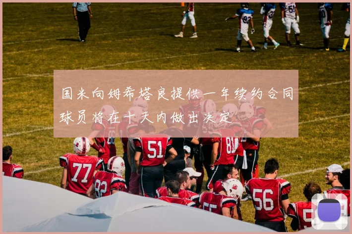 国米向姆希塔良提供一年续约合同球员将在十天内做出决定