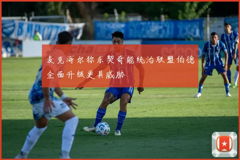 麦克海尔称东契奇能统治联盟伯德全面升级更具威胁